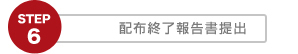 STEP6　配布終了報告書提出